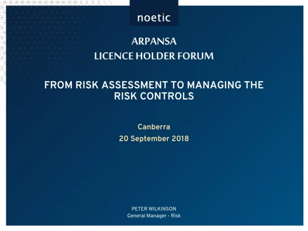 ARPANSA LICENCE HOLDER FORUM From Risk Assessment to Managing the Risk Controls