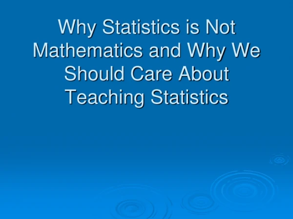 Why Statistics is Not Mathematics and Why We Should Care About Teaching Statistics