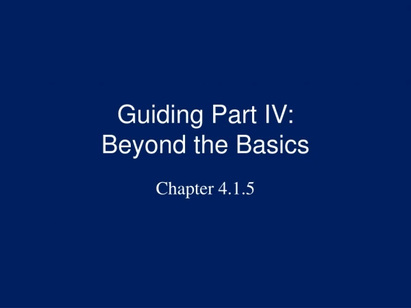 Guiding Part IV:  Beyond the Basics