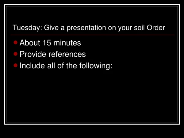 Tuesday: Give a presentation on your soil Order