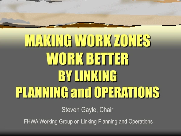 MAKING WORK ZONES  WORK BETTER BY LINKING PLANNING and OPERATIONS