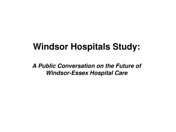 Windsor Hospitals Study: A Public Conversation on the Future of  Windsor-Essex Hospital Care