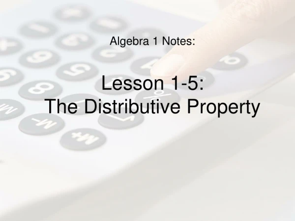 Algebra 1 Notes: Lesson 1-5: The Distributive Property
