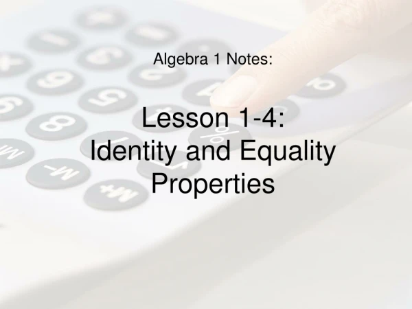 Algebra  1 Notes: Lesson 1-4: Identity and Equality Properties