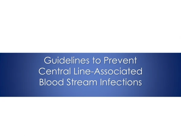 Guidelines to Prevent  Central Line-Associated  Blood Stream Infections