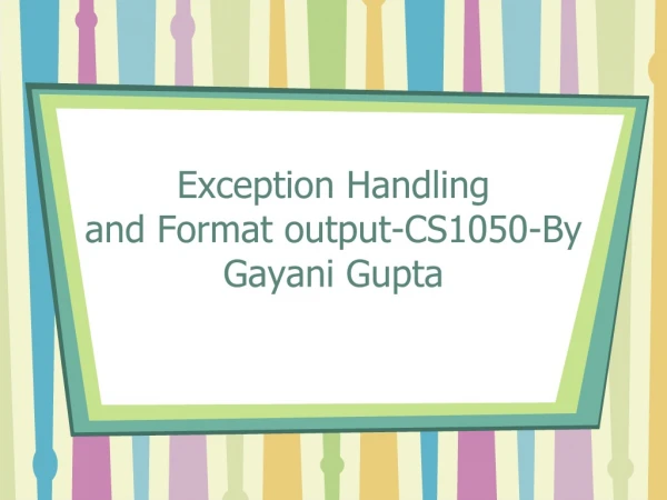 Exception Handling and Format output-CS1050-By Gayani Gupta