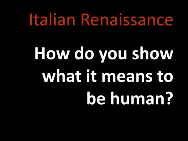 Italian Renaissance  How do you show what it means to be human?