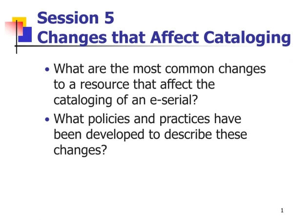 Session 5  Changes that Affect Cataloging