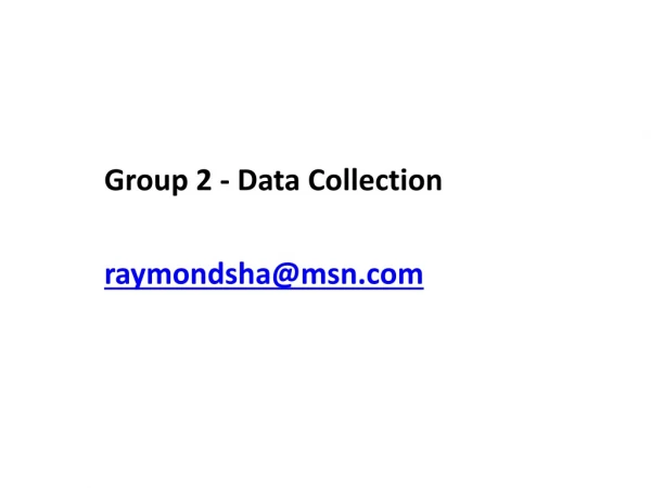 Group 2 - Data Collection raymondsha@msn