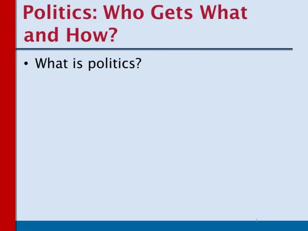 Politics: Who Gets What and How?