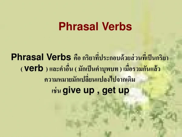 Phrasal Verbs  คือ กริยาที่ประกอบด้วยส่วนที่เป็นกริยา