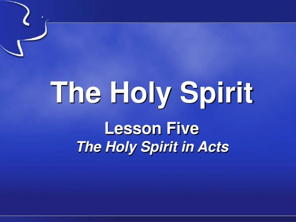 The Holy Spirit Lesson Five The Holy Spirit in Acts