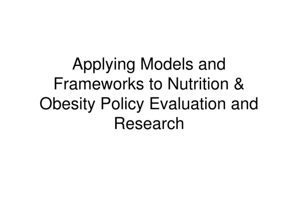 Applying Models and Frameworks to Nutrition &amp; Obesity Policy Evaluation and Research