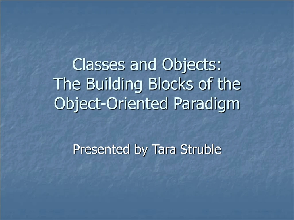 classes and objects the building blocks of the object oriented paradigm