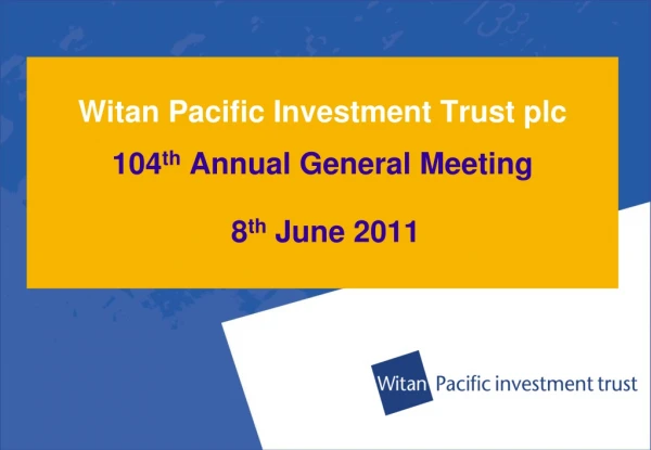 Witan Pacific Investment Trust plc 104 th  Annual General Meeting 8 th  June 2011