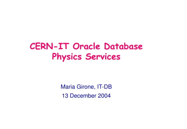 CERN-IT Oracle Database Physics Services Maria Girone, IT-DB 13 December 2004