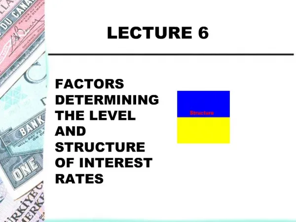 FACTORS DETERMINING THE LEVEL AND STRUCTURE OF INTEREST RATES