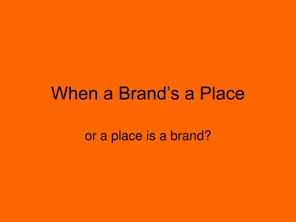 when a brand s a place