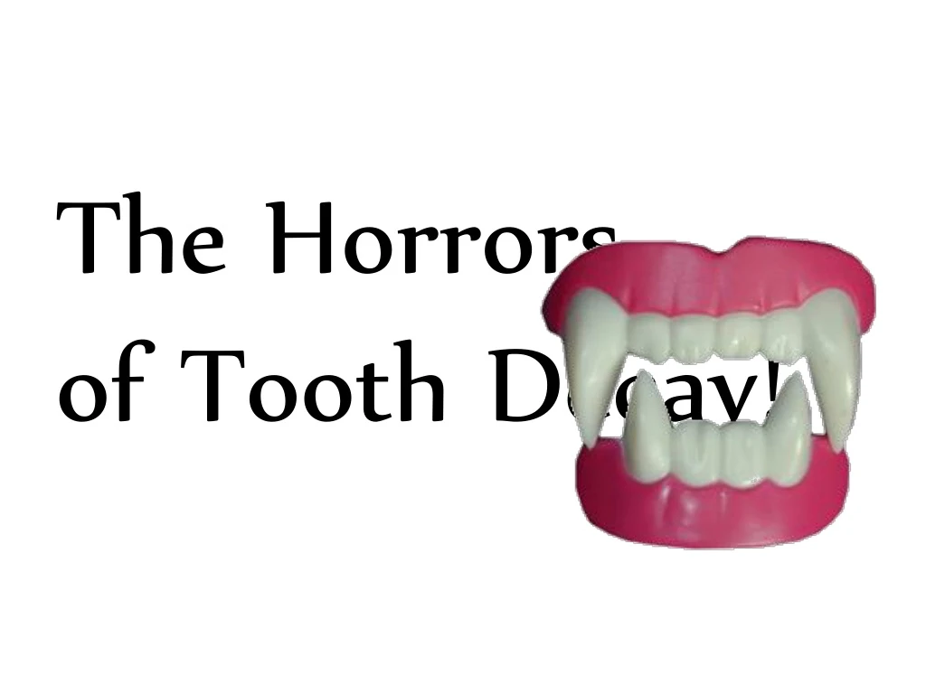 the horrors of tooth decay