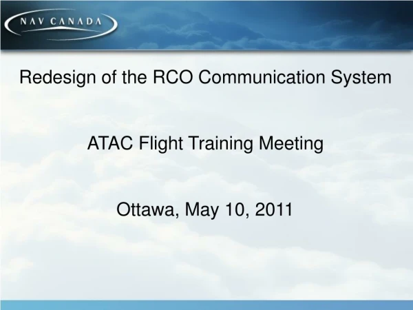 Redesign of the RCO Communication System ATAC Flight Training Meeting Ottawa, May 10, 2011