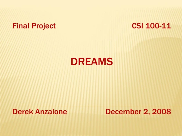 Final Project 			    	     CSI 100-11  DREAMS Derek Anzalone		 December 2, 2008