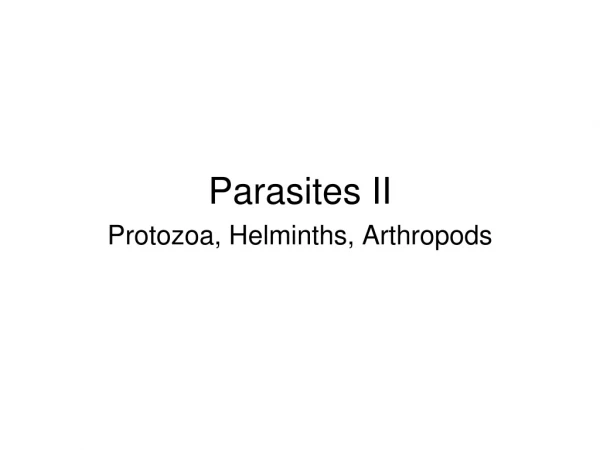 Parasites  II Protozoa, Helminths, Arthropods