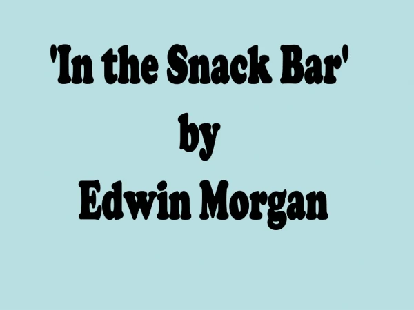 'In the Snack Bar'  by  Edwin Morgan