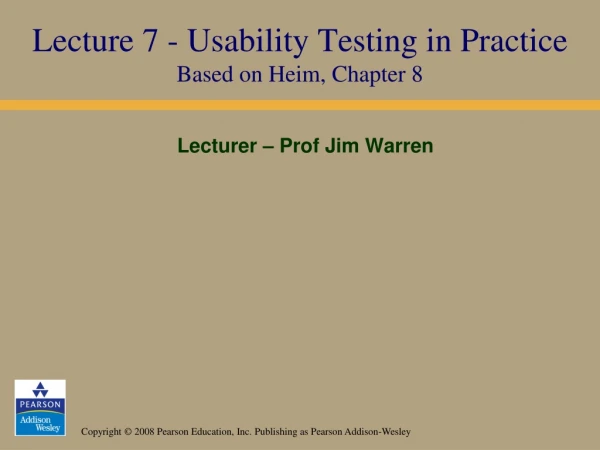 Lecture 7 - Usability Testing in Practice Based on Heim, Chapter 8
