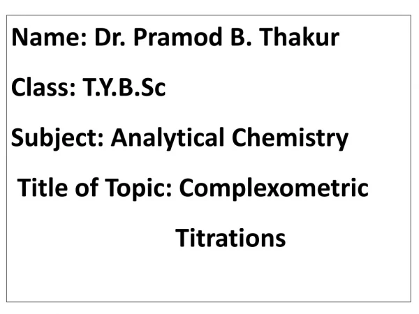 TYBSc Paper IV- USCH604 Analytical Chemistry COMPLEXOMETRIC      TITRATIONS By Mr. P. B. Thakur