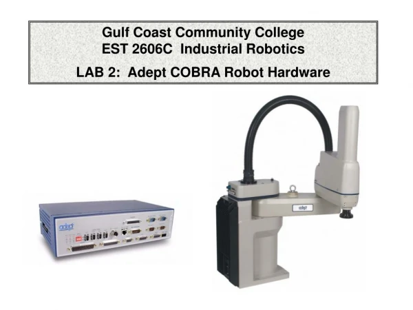 Gulf Coast Community College EST 2606C  Industrial Robotics LAB 2:  Adept COBRA Robot Hardware