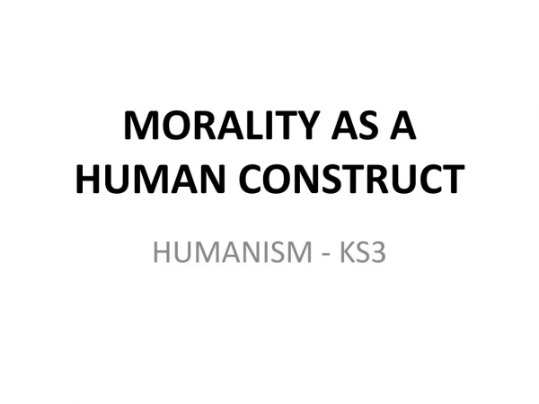 MORALITY AS A HUMAN CONSTRUCT