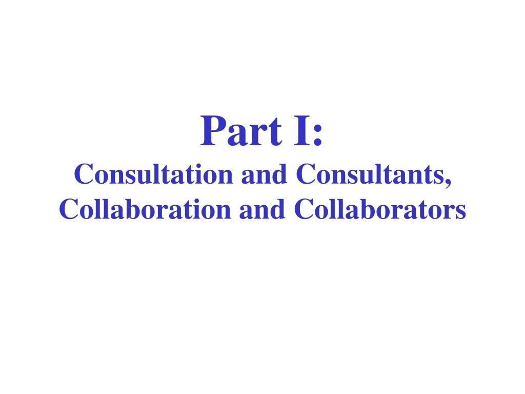 part i consultation and consultants collaboration and collaborators