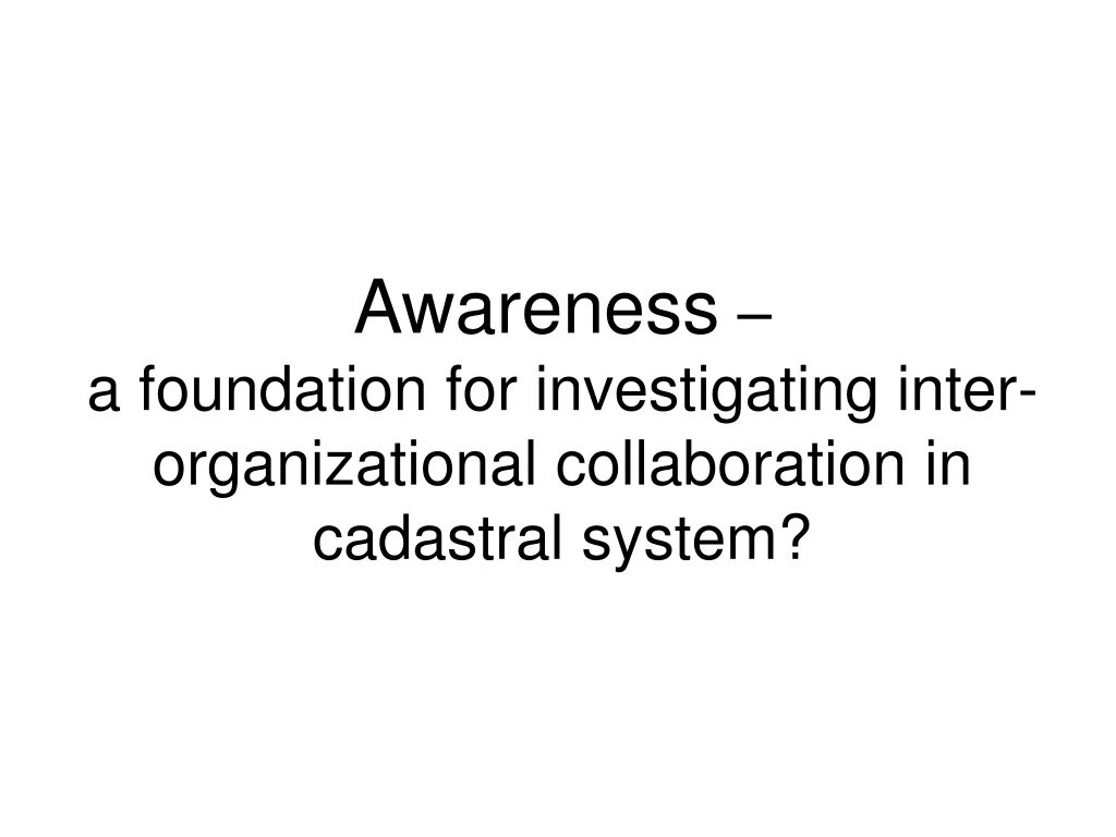 awareness a foundation for investigating inter organizational collaboration in cadastral system