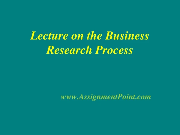 Lecture on the Business Research Process AssignmentPoint