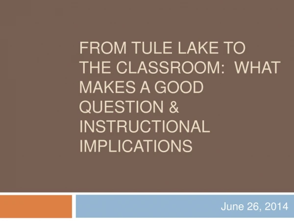 From Tule Lake to the Classroom:  What makes  a Good Question  &amp; INSTRUCTIONAL IMPLICATIONS