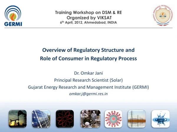 Overview of Regulatory Structure and  Role of Consumer in Regulatory Process  Dr. Omkar Jani