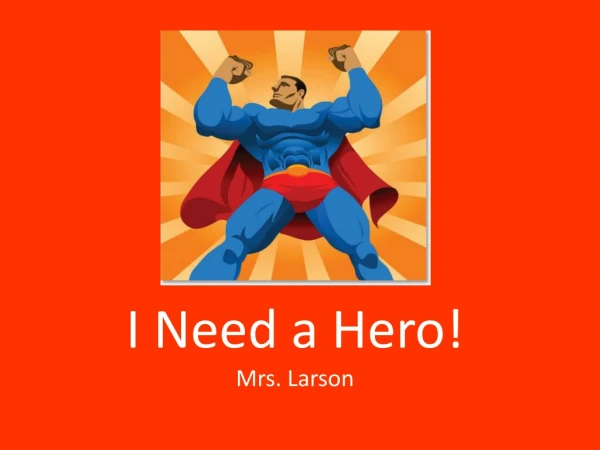 I Need a Hero! Mrs. Larson