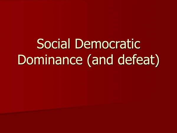 Social Democratic Dominance (and defeat)