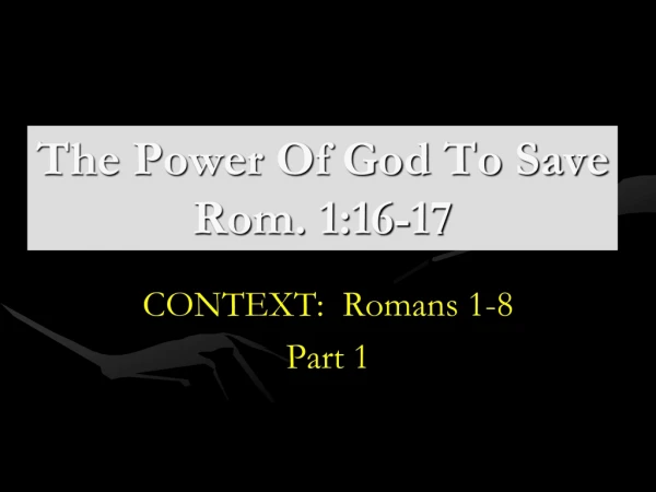 The Power Of God To Save  Rom. 1:16-17