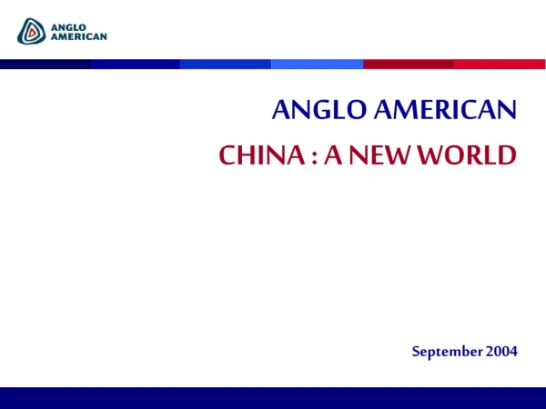 ANGLO AMERICAN CHINA : A NEW WORLD September  2004