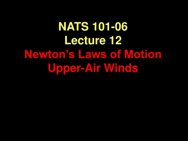 NATS 101-06 Lecture 12 Newton’s Laws of Motion Upper-Air Winds