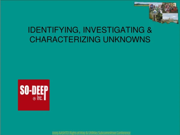 IDENTIFYING, INVESTIGATING &amp; CHARACTERIZING UNKNOWNS