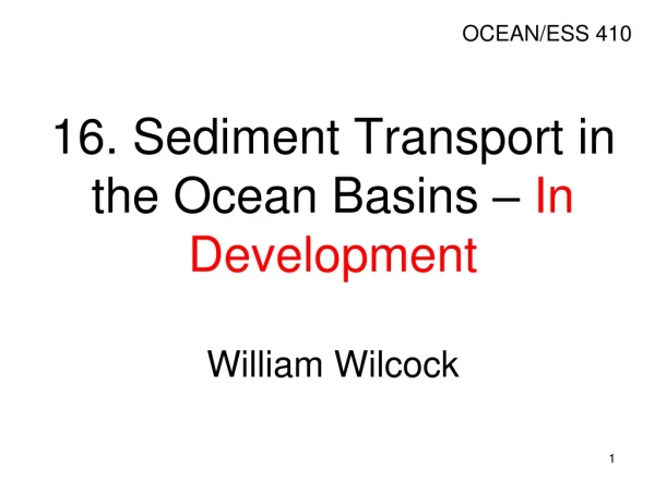 16. Sediment Transport in the Ocean Basins –  In Development William Wilcock