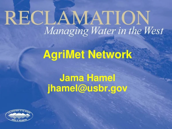 AgriMet Network Jama Hamel jhamel@usbr