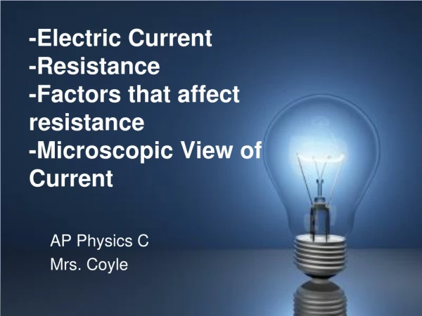 -Electric Current  -Resistance  -Factors that affect resistance -Microscopic View of Current
