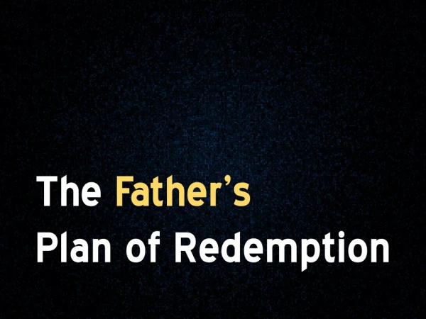 The  Father’s Plan of Redemption