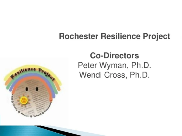 Rochester Resilience Project  Co-Directors Peter Wyman, Ph.D. Wendi Cross, Ph.D.