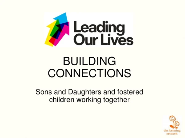 BUILDING CONNECTIONS Sons and Daughters and fostered children working together