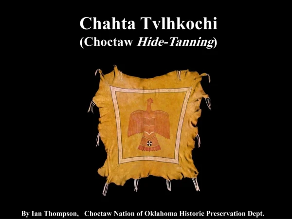 Chahta Tvlhkochi (Choctaw  Hide-Tanning )