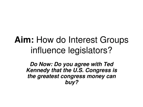 Aim:  How do Interest Groups influence legislators?